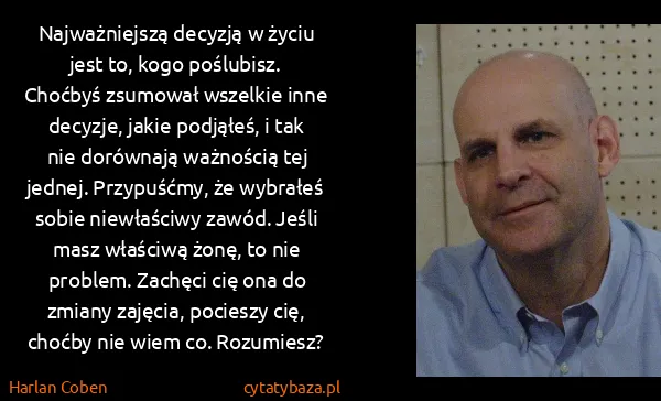 Harlan Coben: Najważniejszą decyzją w życiu jest to, kogo poślubisz....