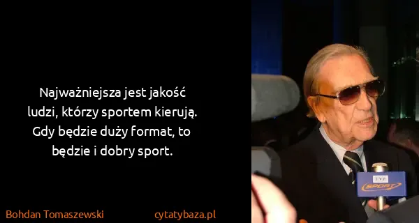 Bohdan Tomaszewski: Najważniejsza jest jakość ludzi, którzy sportem kierują....