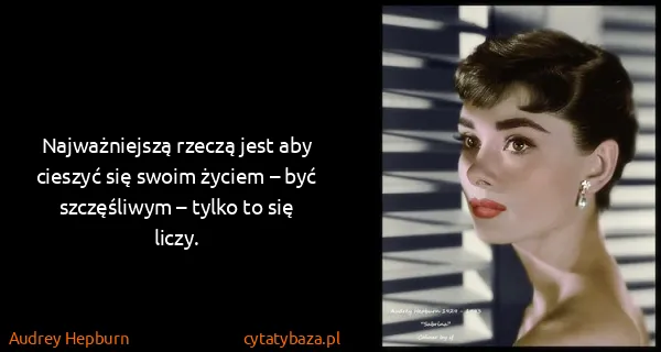 Audrey Hepburn: Najważniejszą rzeczą jest aby cieszyć się swoim życiem –...