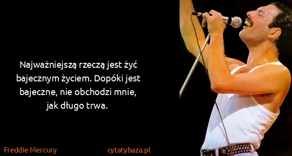 Freddie Mercury: Najważniejszą rzeczą jest żyć bajecznym życiem. Dopóki...