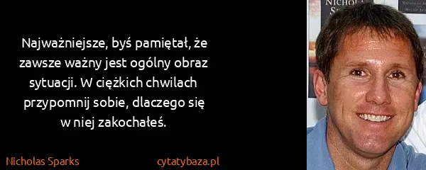 Nicholas Sparks: Najważniejsze, byś pamiętał, że zawsze ważny jest ogólny...