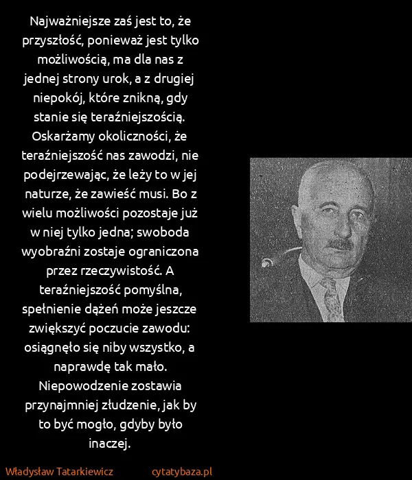 Władysław Tatarkiewicz: Najważniejsze zaś jest to, że przyszłość, ponieważ jest...