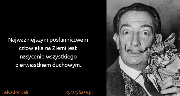 Salvador Dali: Najważniejszym posłannictwem człowieka na Ziemi jest...