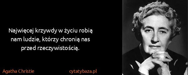 Agatha Christie: Najwięcej krzywdy w życiu robią nam ludzie, którzy...