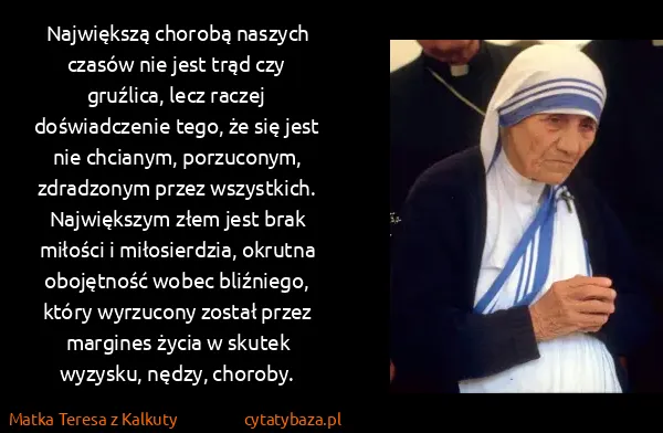 Matka Teresa z Kalkuty: Największą chorobą naszych czasów nie jest trąd czy...