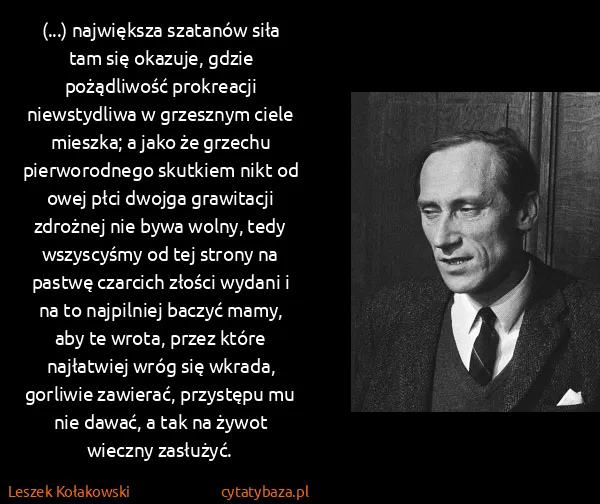 Leszek Kołakowski: (...) największa szatanów siła tam się okazuje, gdzie...