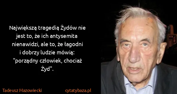 Tadeusz Mazowiecki: Największą tragedią Żydów nie jest to, że ich antysemita...