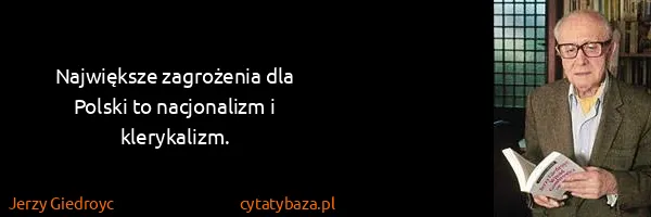 Jerzy Giedroyc: Największe zagrożenia dla Polski to nacjonalizm i...