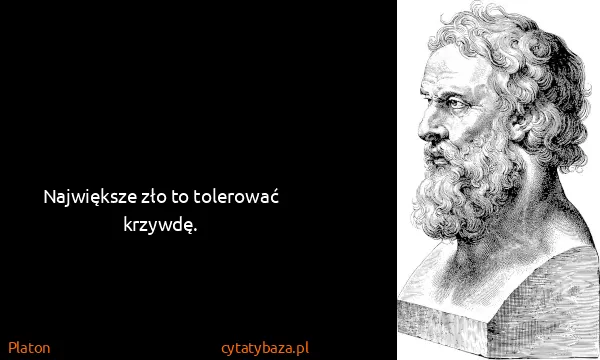 Platon: Największe zło to tolerować krzywdę.