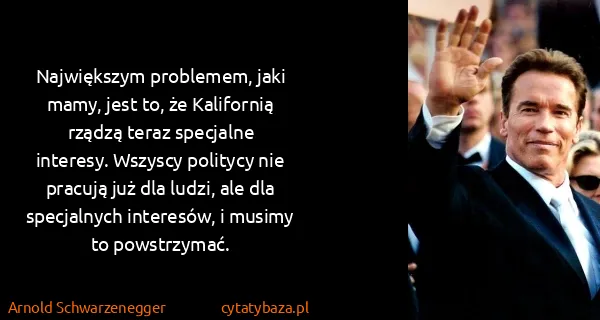Arnold Schwarzenegger: Największym problemem, jaki mamy, jest to, że Kalifornią...