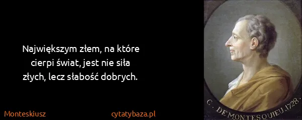 Monteskiusz: Największym złem, na które cierpi świat, jest nie siła...