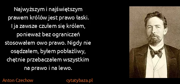 Anton Czechow: Najwyższym i najświętszym prawem królów jest prawo...
