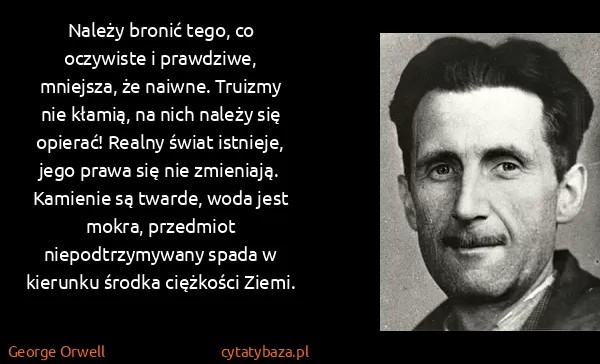 George Orwell: Należy bronić tego, co oczywiste i prawdziwe, mniejsza,...