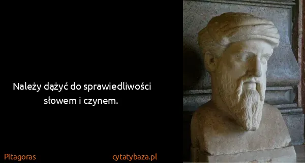 Pitagoras: Należy dążyć do sprawiedliwości słowem i czynem.