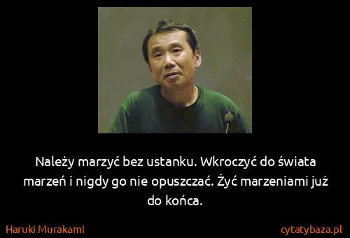 Haruki Murakami: Należy marzyć bez ustanku. Wkroczyć do świata marzeń i...