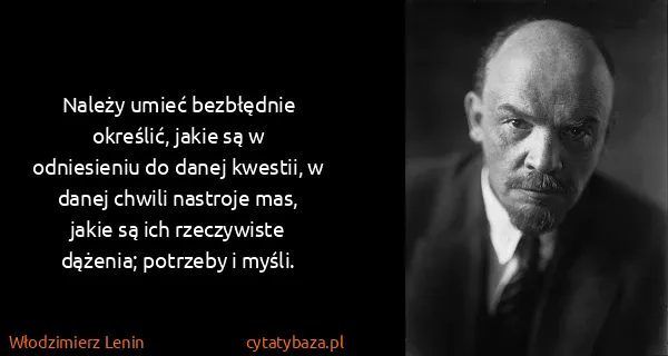 Włodzimierz Lenin: Należy umieć bezbłędnie określić, jakie są w odniesieniu...