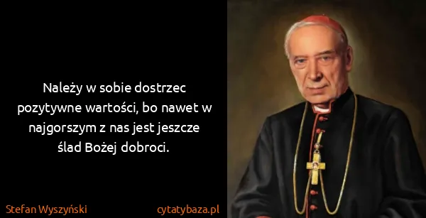 Stefan Wyszyński: Należy w sobie dostrzec pozytywne wartości, bo nawet w...