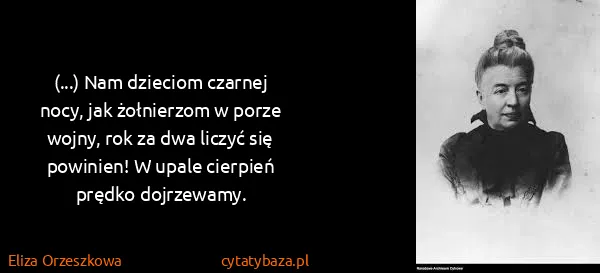 Eliza Orzeszkowa: (...) Nam dzieciom czarnej nocy, jak żołnierzom w porze...