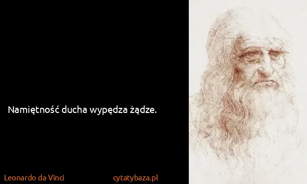 Leonardo da Vinci: Namiętność ducha wypędza żądze.