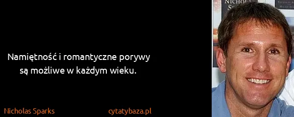 Nicholas Sparks: Namiętność i romantyczne porywy są możliwe w każdym...