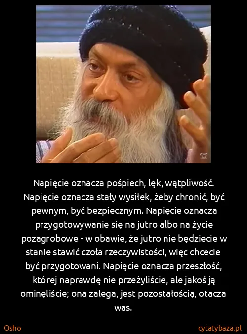 Osho: Napięcie oznacza pośpiech, lęk, wątpliwość. Napięcie...