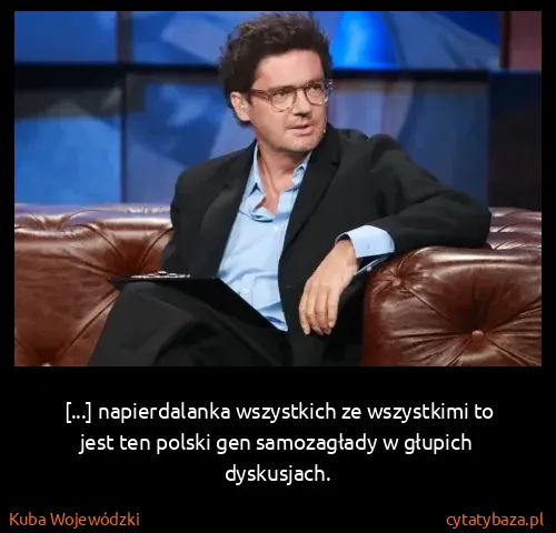 Kuba Wojewódzki: [...] napierdalanka wszystkich ze wszystkimi to jest ten...
