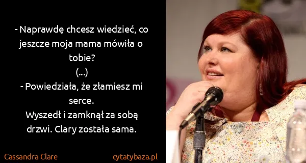 Cassandra Clare: - Naprawdę chcesz wiedzieć, co jeszcze moja mama mówiła...
