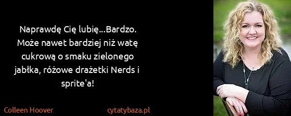 Colleen Hoover: Naprawdę Cię lubię...Bardzo. Może nawet bardziej niż...