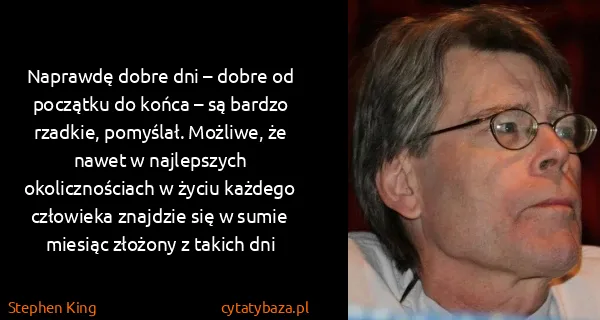 Stephen King: Naprawdę dobre dni – dobre od początku do końca – są...