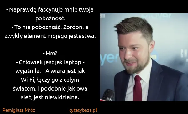 Remigiusz Mróz: - Naprawdę fascynuje mnie twoja pobożność.
- To nie...