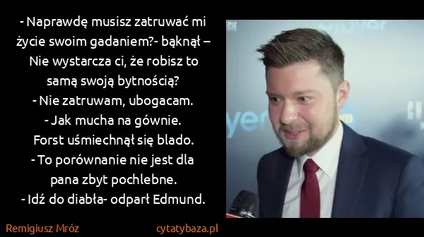 Remigiusz Mróz: - Naprawdę musisz zatruwać mi życie swoim gadaniem?-...