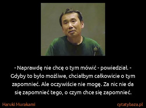 Haruki Murakami: - Naprawdę nie chcę o tym mówić - powiedział. - Gdyby to...