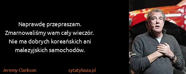 Jeremy Clarkson: Naprawdę przepraszam. Zmarnowaliśmy wam cały wieczór....