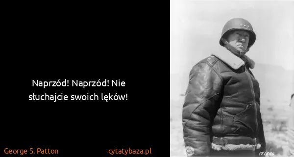 George S. Patton: Naprzód! Naprzód! Nie słuchajcie swoich lęków!