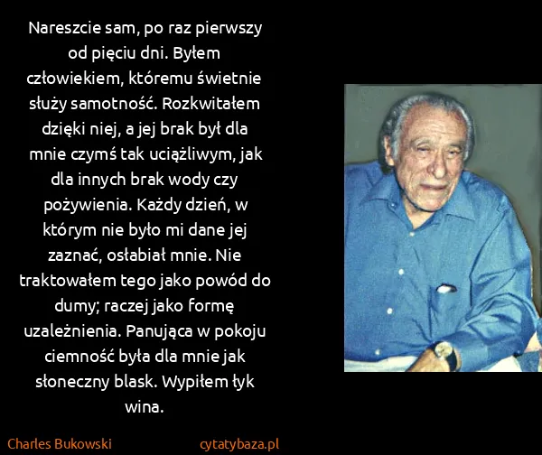 Charles Bukowski: Nareszcie sam, po raz pierwszy od pięciu dni. Byłem...