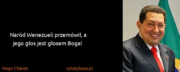 Hugo Chávez: Naród Wenezueli przemówił, a jego głos jest głosem Boga!