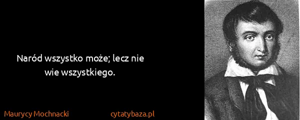 Maurycy Mochnacki: Naród wszystko może; lecz nie wie wszystkiego.