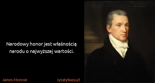 James Monroe: Narodowy honor jest właśnością narodu o najwyższej...