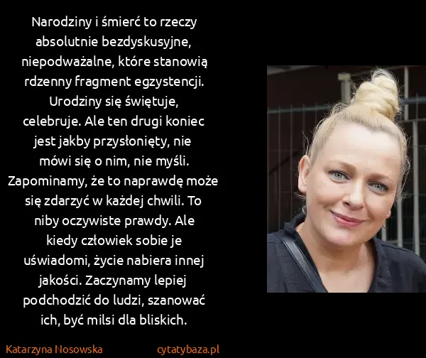 Katarzyna Nosowska: Narodziny i śmierć to rzeczy absolutnie bezdyskusyjne,...