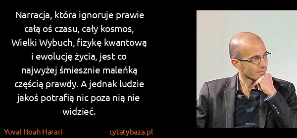 Yuval Noah Harari: Narracja, która ignoruje prawie całą oś czasu, cały...