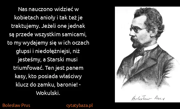 Bolesław Prus: Nas nauczono widzieć w kobietach anioły i tak też je...