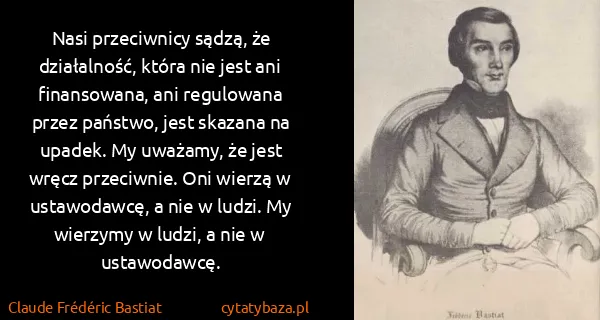 Claude Frédéric Bastiat: Nasi przeciwnicy sądzą, że działalność, która nie jest...