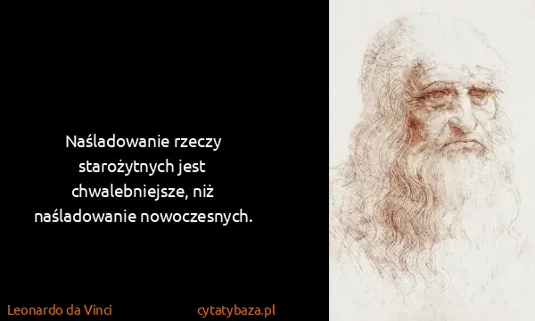 Leonardo da Vinci: Naśladowanie rzeczy starożytnych jest chwalebniejsze,...