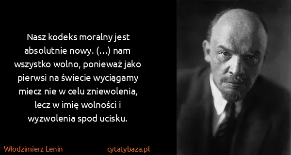 Włodzimierz Lenin: Nasz kodeks moralny jest absolutnie nowy. (…) nam...