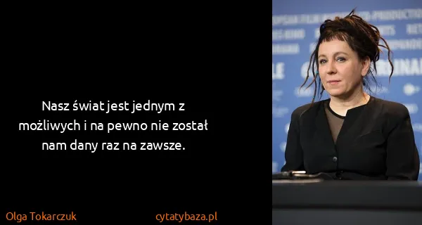 Olga Tokarczuk: Nasz świat jest jednym z możliwych i na pewno nie został...