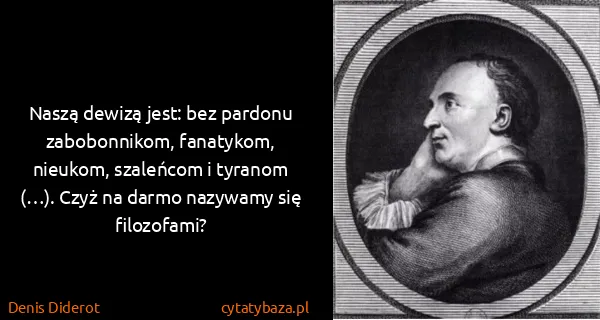 Denis Diderot: Naszą dewizą jest: bez pardonu zabobonnikom, fanatykom,...
