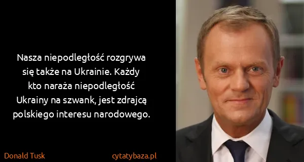 Donald Tusk: Nasza niepodległość rozgrywa się także na Ukrainie....