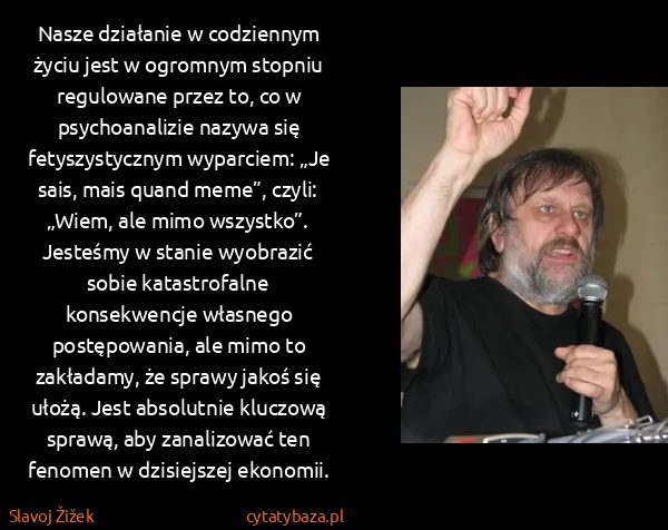 Slavoj Žižek: Nasze działanie w codziennym życiu jest w ogromnym...