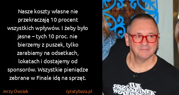 Jerzy Owsiak: Nasze koszty własne nie przekraczają 10 procent...