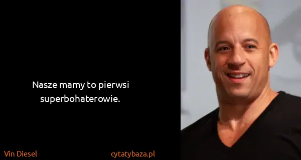Vin Diesel: Nasze mamy to pierwsi superbohaterowie.
